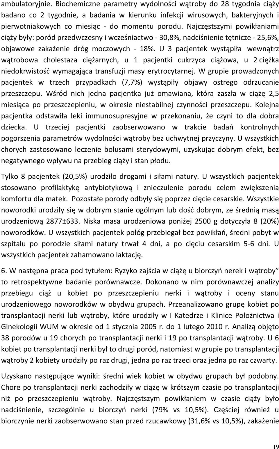 Najczęstszymi powikłaniami ciąży były: poród przedwczesny i wcześniactwo - 30,8%, nadciśnienie tętnicze - 25,6%, objawowe zakażenie dróg moczowych - 18%.