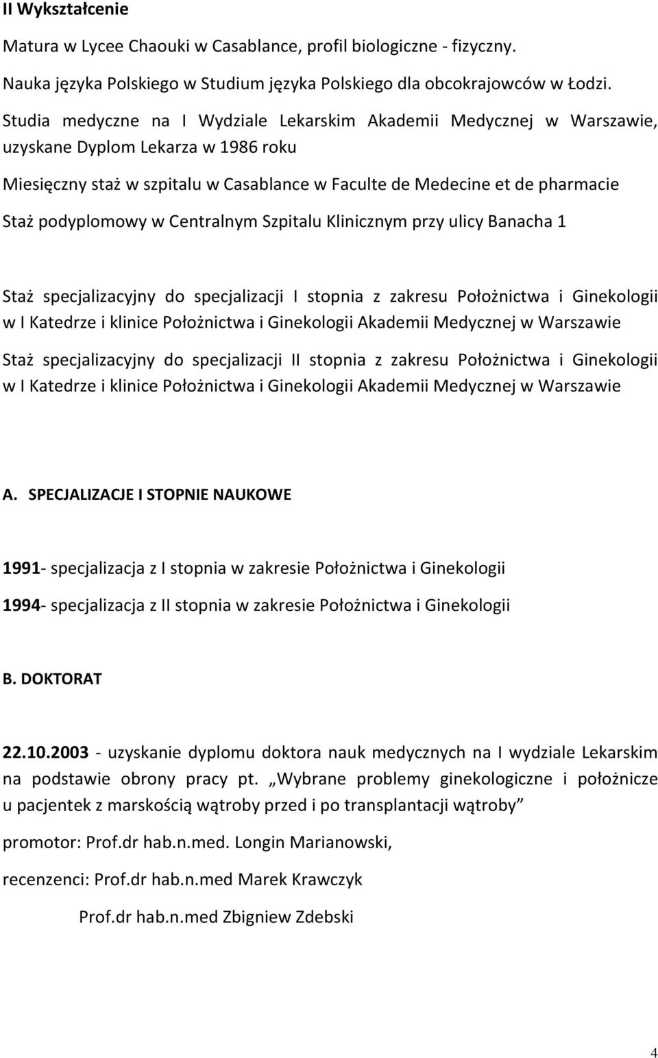 podyplomowy w Centralnym Szpitalu Klinicznym przy ulicy Banacha 1 Staż specjalizacyjny do specjalizacji I stopnia z zakresu Położnictwa i Ginekologii w I Katedrze i klinice Położnictwa i Ginekologii