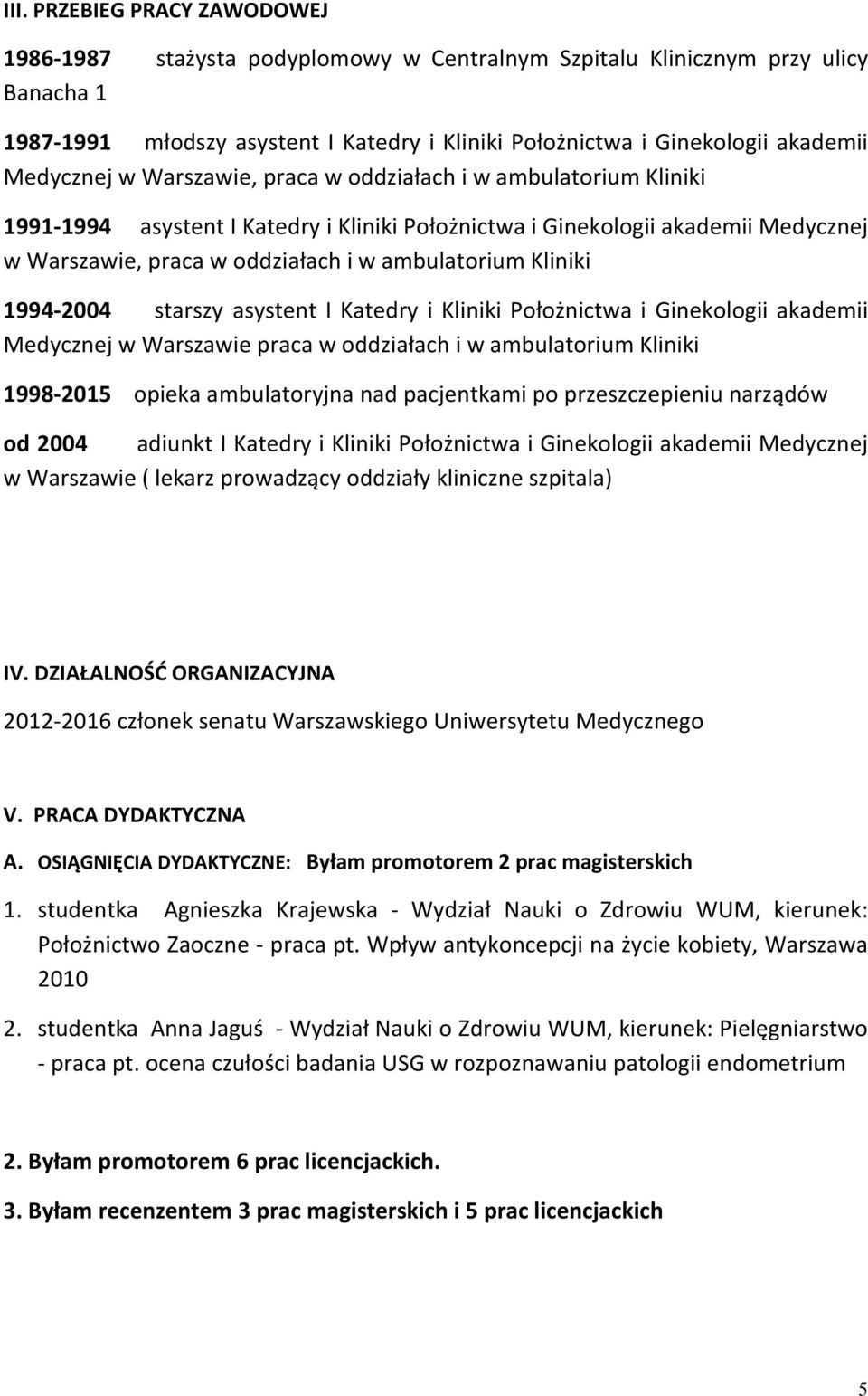 Kliniki 1994-2004 starszy asystent I Katedry i Kliniki Położnictwa i Ginekologii akademii Medycznej w Warszawie praca w oddziałach i w ambulatorium Kliniki 1998-2015 opieka ambulatoryjna nad