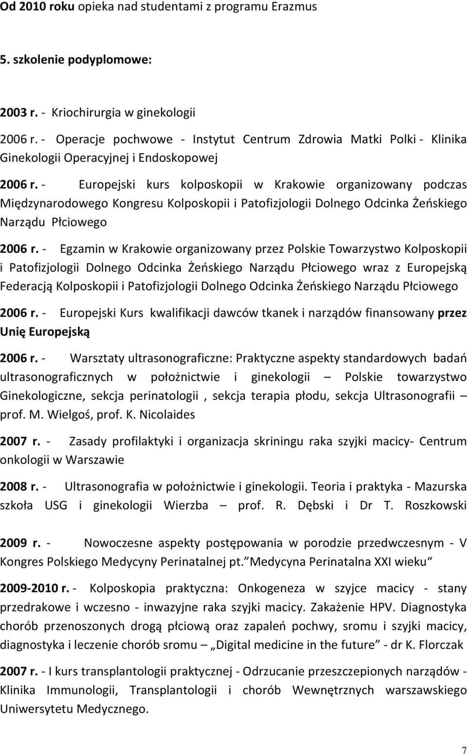 - Europejski kurs kolposkopii w Krakowie organizowany podczas Międzynarodowego Kongresu Kolposkopii i Patofizjologii Dolnego Odcinka Żeńskiego Narządu Płciowego 2006 r.