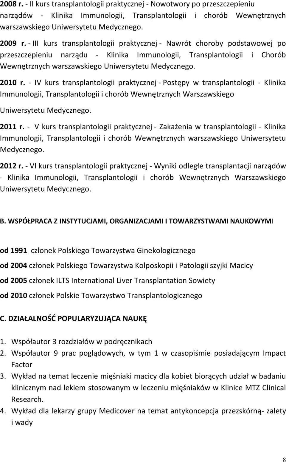 2010 r. - IV kurs transplantologii praktycznej - Postępy w transplantologii - Klinika Immunologii, Transplantologii i chorób Wewnętrznych Warszawskiego Uniwersytetu Medycznego. 2011 r.