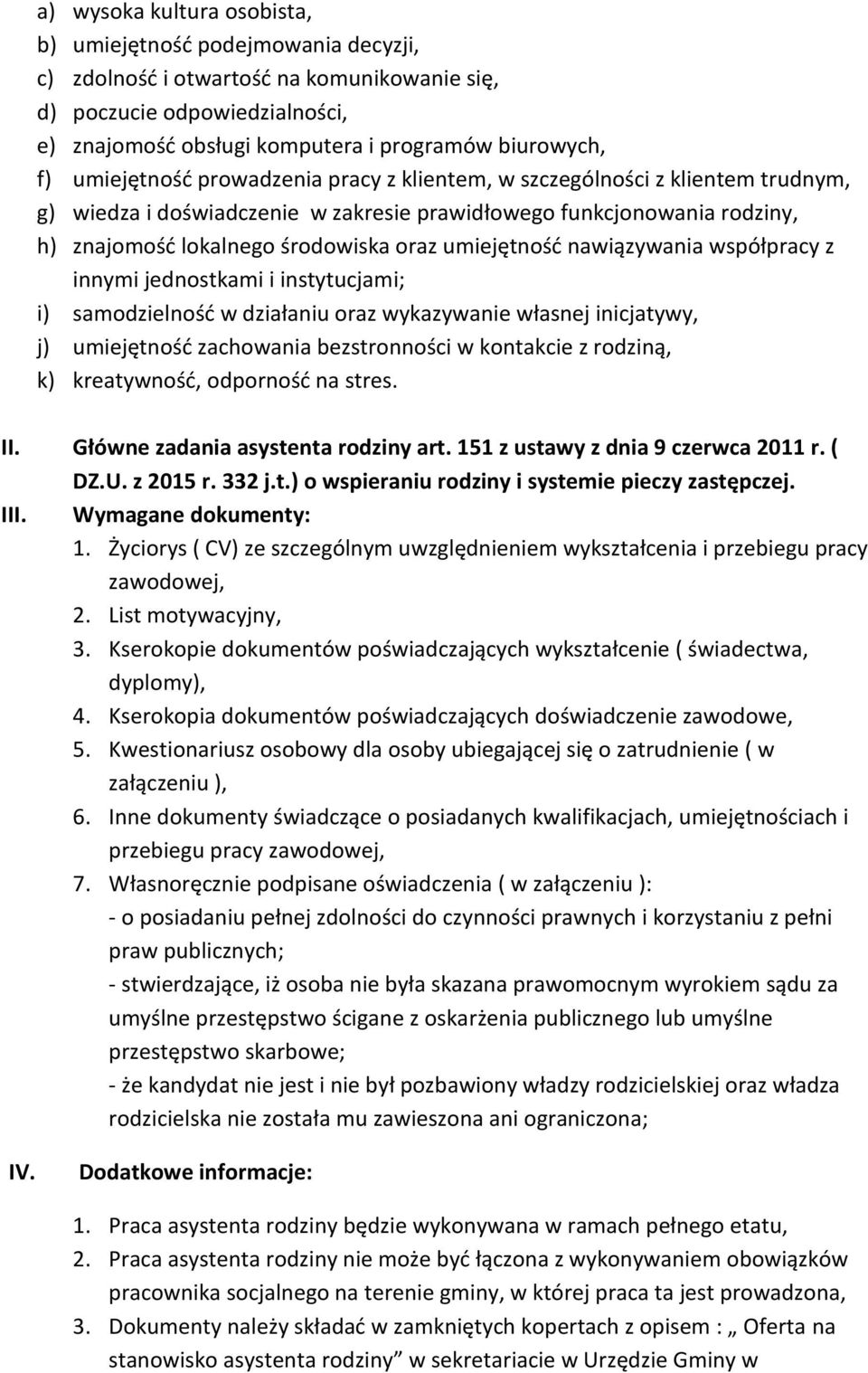 umiejętność nawiązywania współpracy z innymi jednostkami i instytucjami; i) samodzielność w działaniu oraz wykazywanie własnej inicjatywy, j) umiejętność zachowania bezstronności w kontakcie z