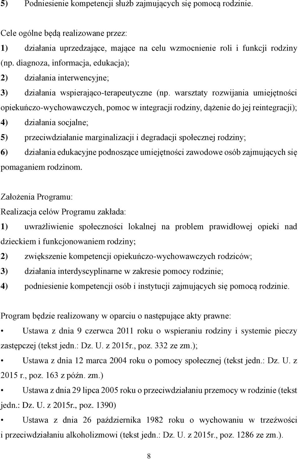 warsztaty rozwijania umiejętności opiekuńczo-wychowawczych, pomoc w integracji rodziny, dążenie do jej reintegracji); 4) działania socjalne; 5) przeciwdziałanie marginalizacji i degradacji społecznej