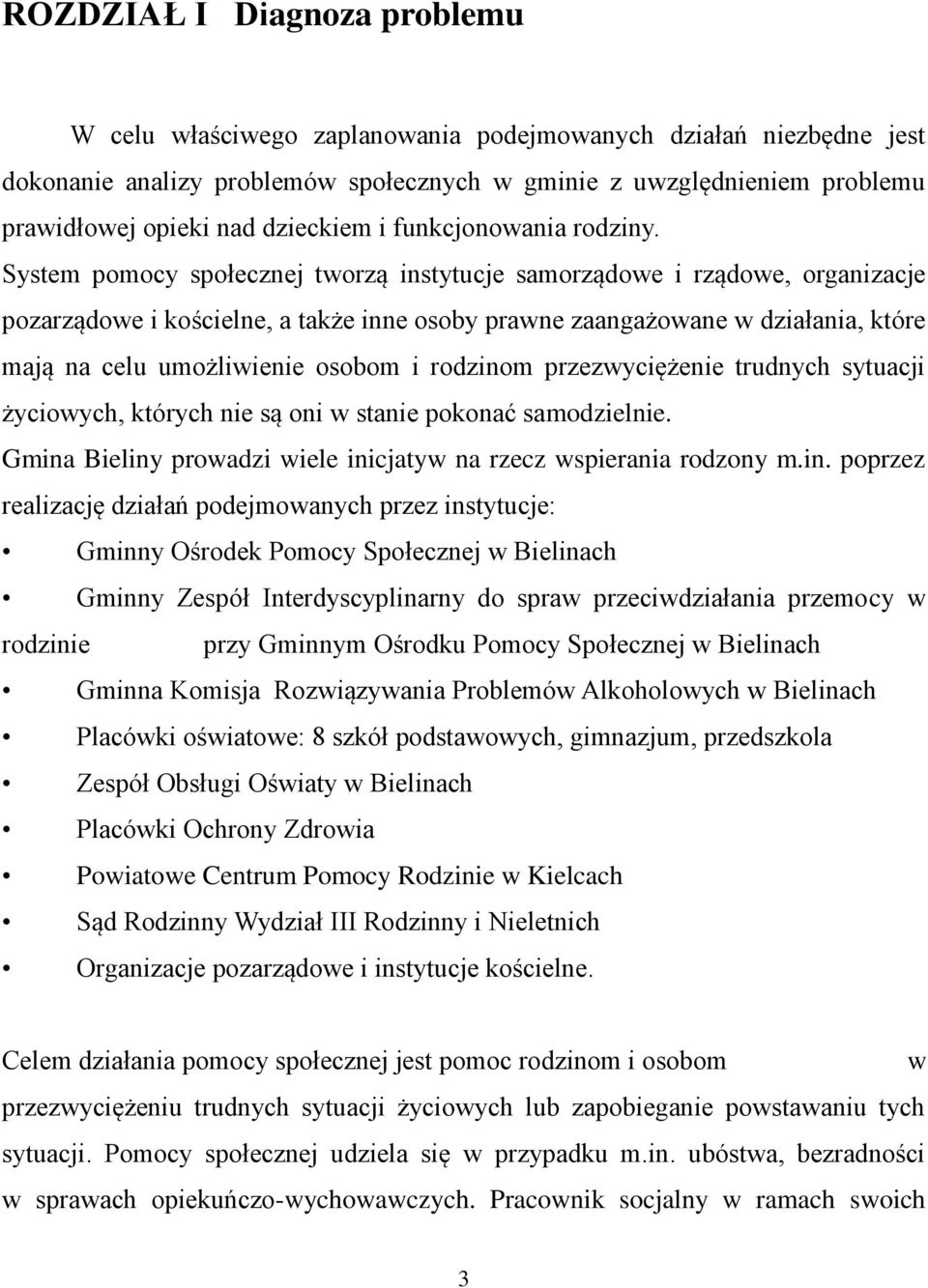 System pomocy społecznej tworzą instytucje samorządowe i rządowe, organizacje pozarządowe i kościelne, a także inne osoby prawne zaangażowane w działania, które mają na celu umożliwienie osobom i