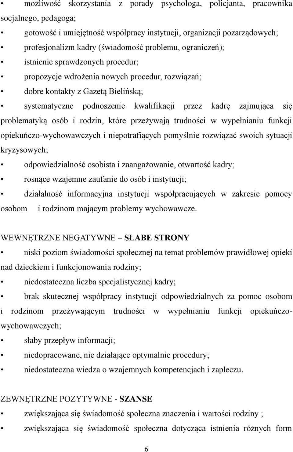 zajmująca się problematyką osób i rodzin, które przeżywają trudności w wypełnianiu funkcji opiekuńczo-wychowawczych i niepotrafiących pomyślnie rozwiązać swoich sytuacji kryzysowych; odpowiedzialność