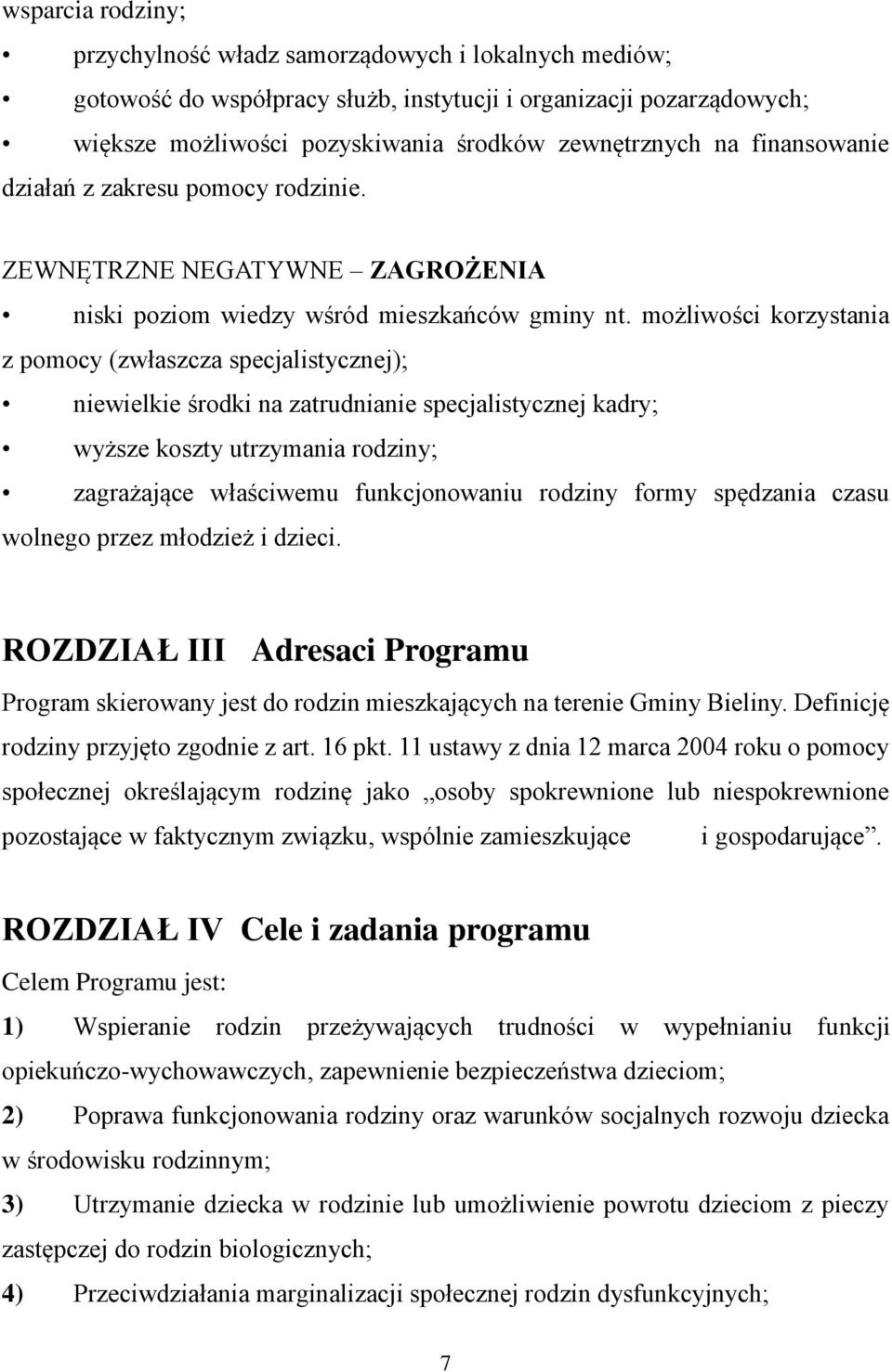 możliwości korzystania z pomocy (zwłaszcza specjalistycznej); niewielkie środki na zatrudnianie specjalistycznej kadry; wyższe koszty utrzymania rodziny; zagrażające właściwemu funkcjonowaniu rodziny