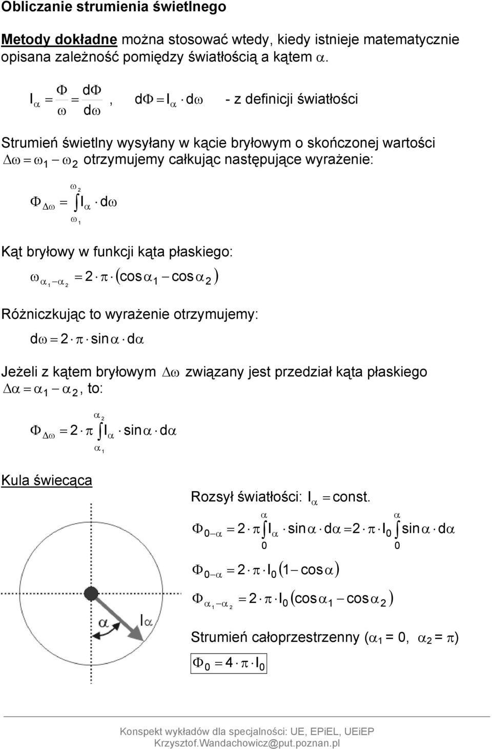 dω Kąt bryłowy w funkcji kąta płaskiego: ω α α 1 = π ( cosα α ) 1 cos Różniczkując to wyrażenie otrzymujemy: d ω = π sinα dα Jeżeli z kątem bryłowym ω związany jest przedział kąta płaskiego α =