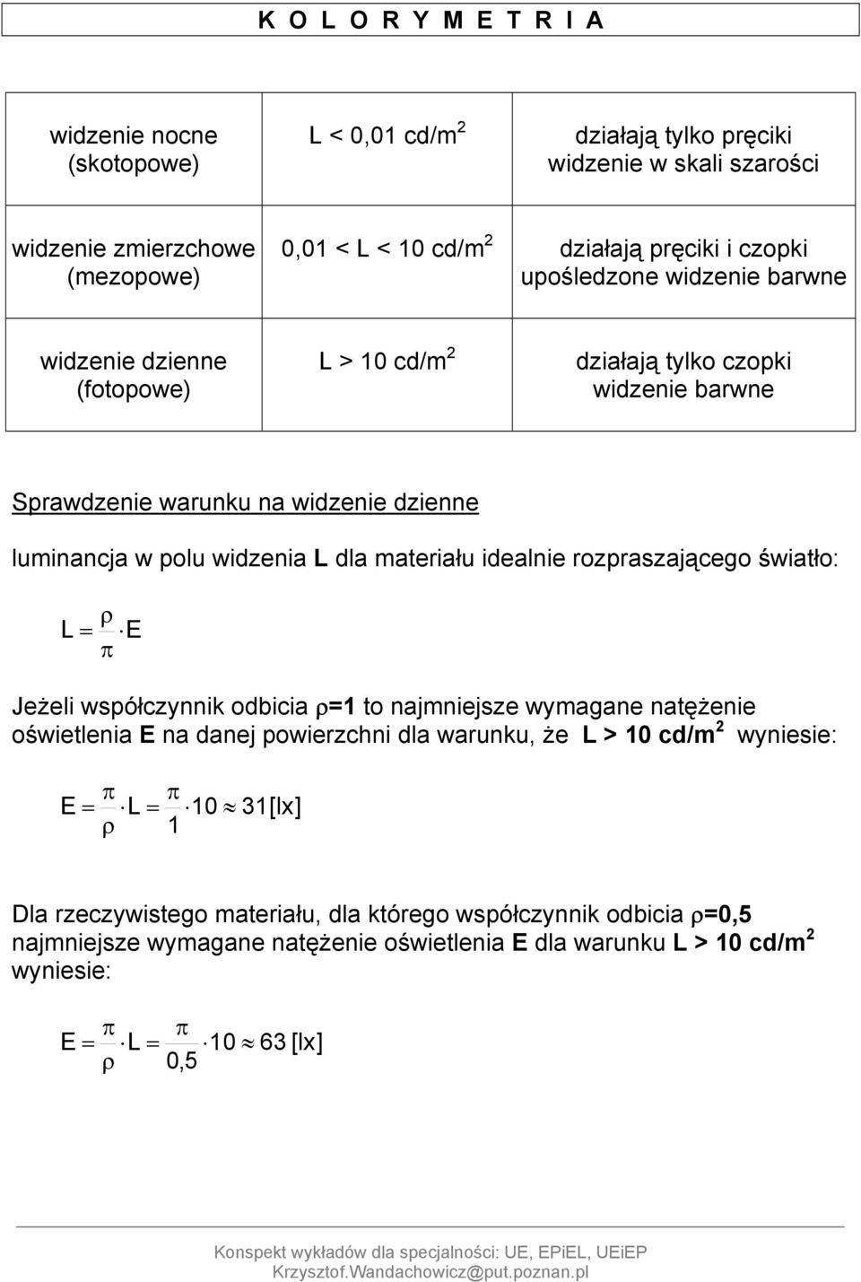 idealnie rozpraszającego światło: ρ L = E π Jeżeli współczynnik odbicia ρ=1 to najmniejsze wymagane natężenie oświetlenia E na danej powierzchni dla warunku, że L > 10 cd/m wyniesie: π E = L