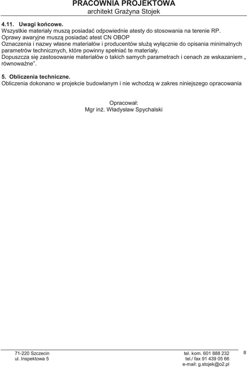spełnia te materiały. Dopuszcza si zastosowanie materiałów o takich samych parametrach i cenach ze wskazaniem równowane. 5. Obliczenia techniczne.