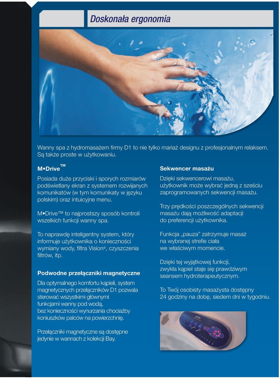 M Drive to najprostszy sposób kontroli wszelkich funkcji wanny spa. To naprawdę inteligentny system, który informuje użytkownika o konieczności wymiany wody, filtra Vision, czyszczenia filtrów, itp.