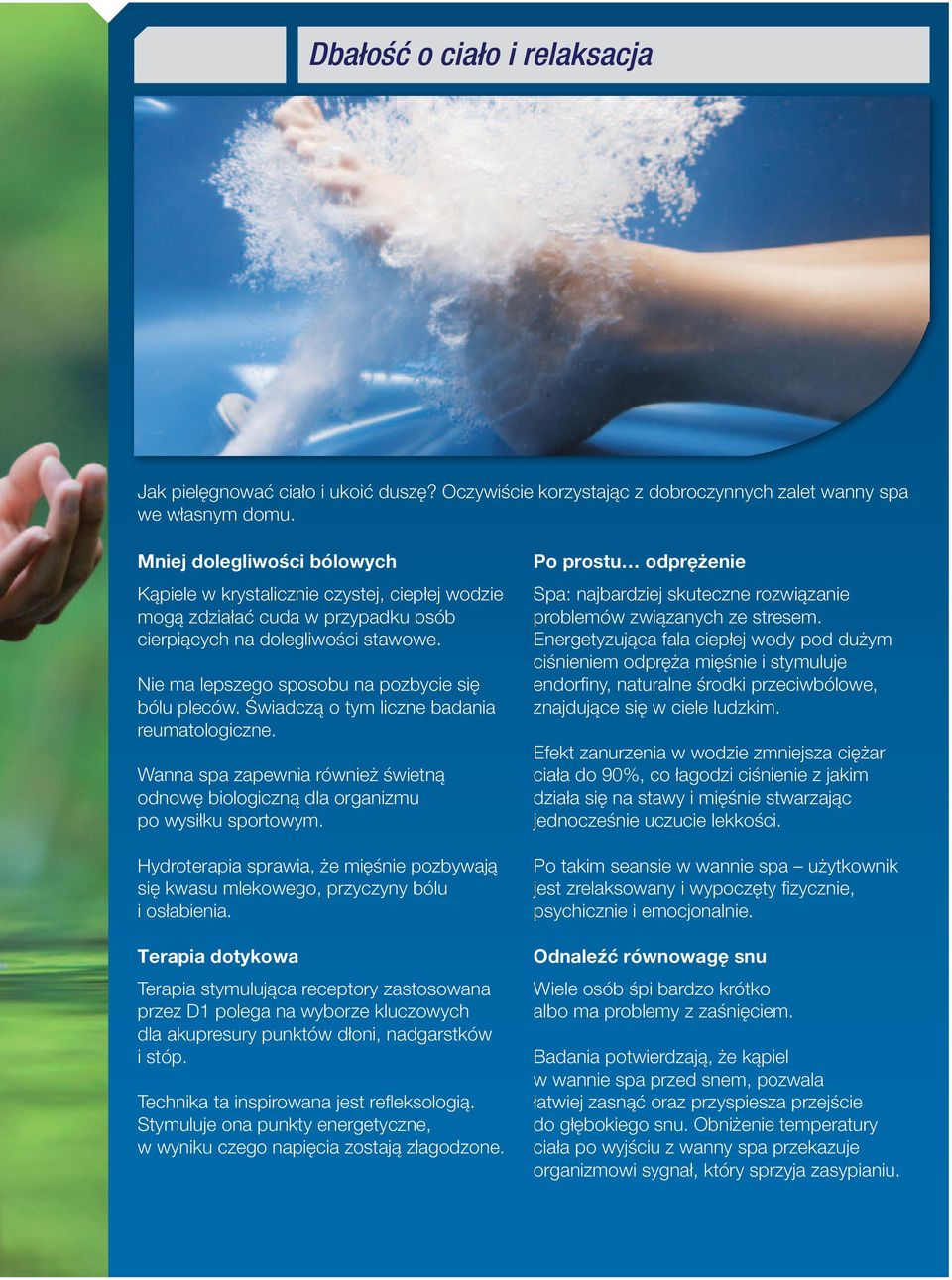Nie ma lepszego sposobu na pozbycie się bólu pleców. Świadczą o tym liczne badania reumatologiczne. Wanna spa zapewnia również świetną odnowę biologiczną dla organizmu po wysiłku sportowym.