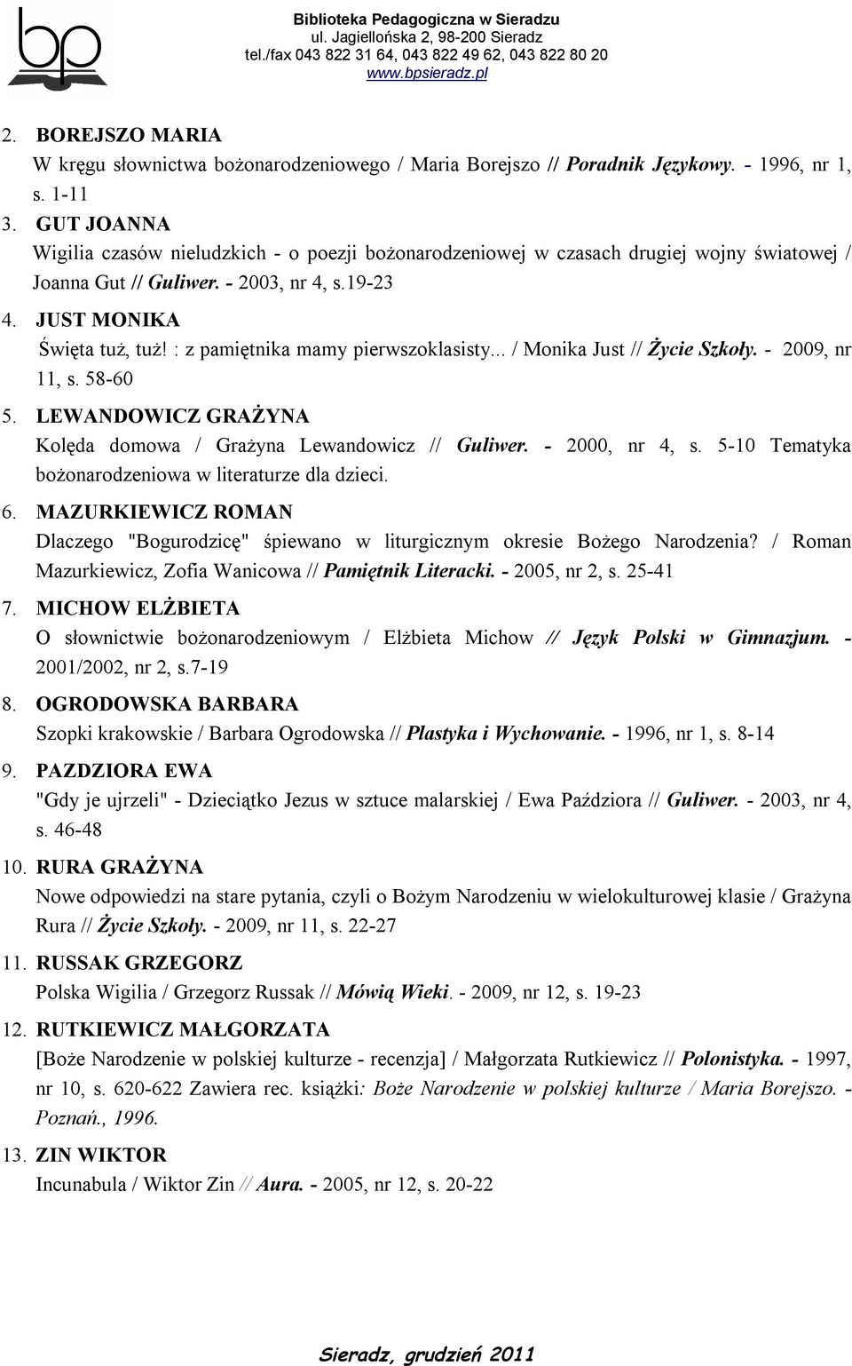 : z pamiętnika mamy pierwszoklasisty... / Monika Just // Życie Szkoły. - 2009, nr 11, s. 58-60 5. LEWANDOWICZ GRAŻYNA Kolęda domowa / Grażyna Lewandowicz // Guliwer. - 2000, nr 4, s.