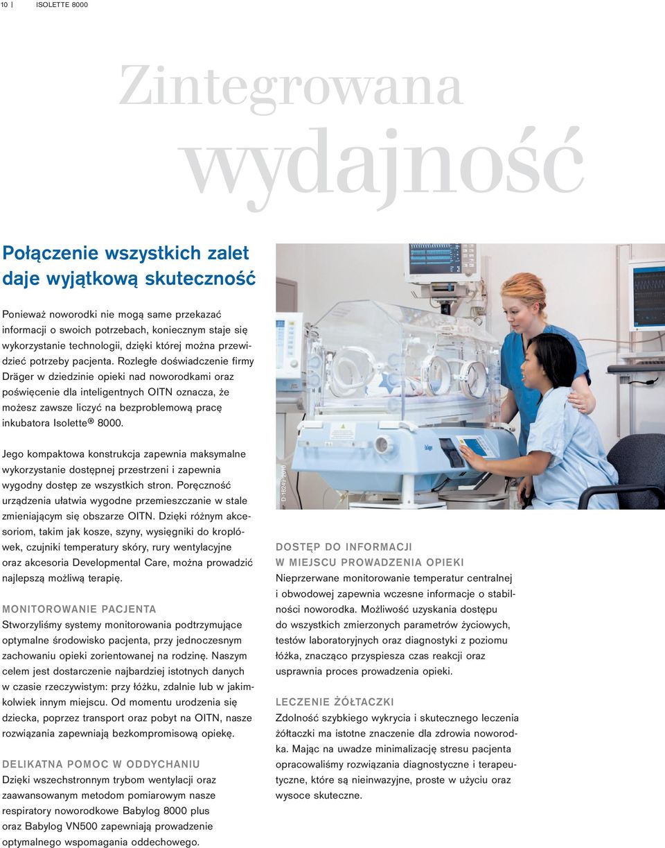 rozległe doświadczenie firmy Dräger w dziedzinie opieki nad noworodkami oraz poświęcenie dla inteligentnych OITN oznacza, że możesz zawsze liczyć na bezproblemową pracę inkubatora Isolette 8000.