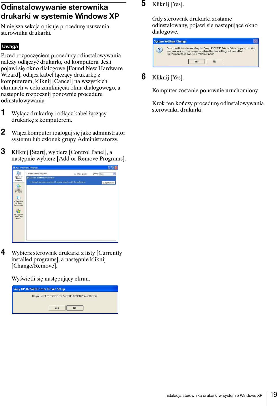 rozpocznij ponownie procedurę odinstalowywania. 1 Wyłącz drukarkę i odłącz kabel łączący drukarkę z komputerem. 5 Kliknij [Yes].