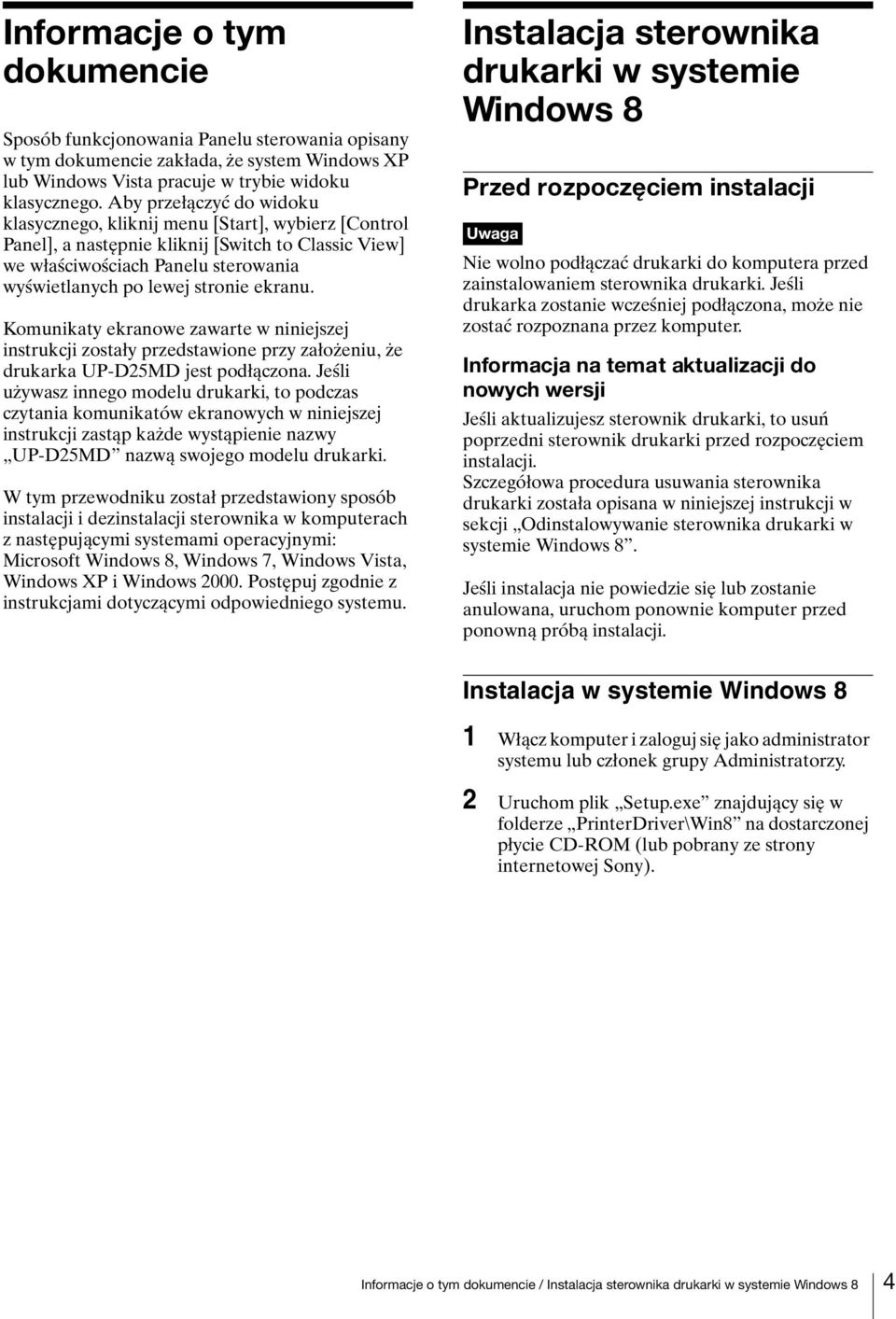 ekranu. Komunikaty ekranowe zawarte w niniejszej instrukcji zostały przedstawione przy założeniu, że drukarka UP-D25MD jest podłączona.