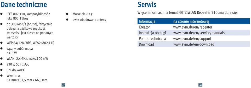 11i) Łączny pobór mocy: ok. 3 W : 2,4 GHz, maks.100 mw 230 V, 50 Hz A/C 0 C do +40 C Wymiary: 81 mm x 51,5 mm x 66,5 mm Serwis Masa: ok.