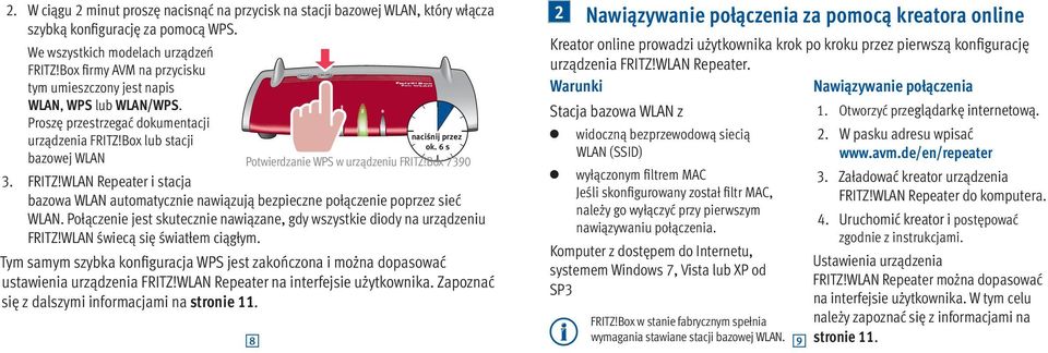 Box lub stacji bazowej 3. FRITZ! Repeater i stacja bazowa automatycznie nawiązują bezpieczne połączenie poprzez sieć. Połączenie jest skutecznie nawiązane, gdy wszystkie diody na urządzeniu FRITZ!