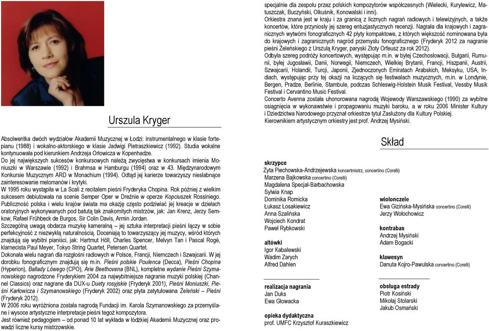 Do jej największych sukcesów konkursowych należą zwycięstwa w konkursach imienia Moniuszki w Warszawie (1992) i Brahmsa w Hamburgu (1994) oraz w 43.