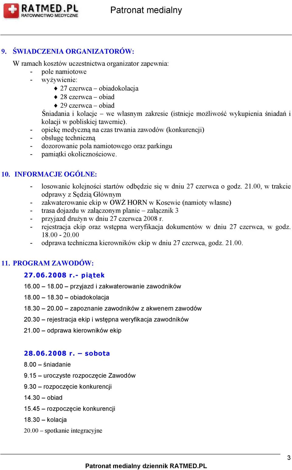 - opiekę medyczną na czas trwania zawodów (konkurencji) - obsługę techniczną - dozorowanie pola namiotowego oraz parkingu - pamiątki okolicznościowe. 10.