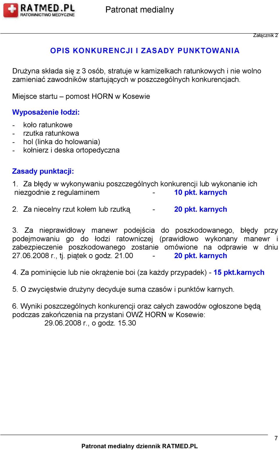 Za błędy w wykonywaniu poszczególnych konkurencji lub wykonanie ich niezgodnie z regulaminem - 10 pkt. karnych 2. Za niecelny rzut kołem lub rzutką - 20 pkt. karnych 3.