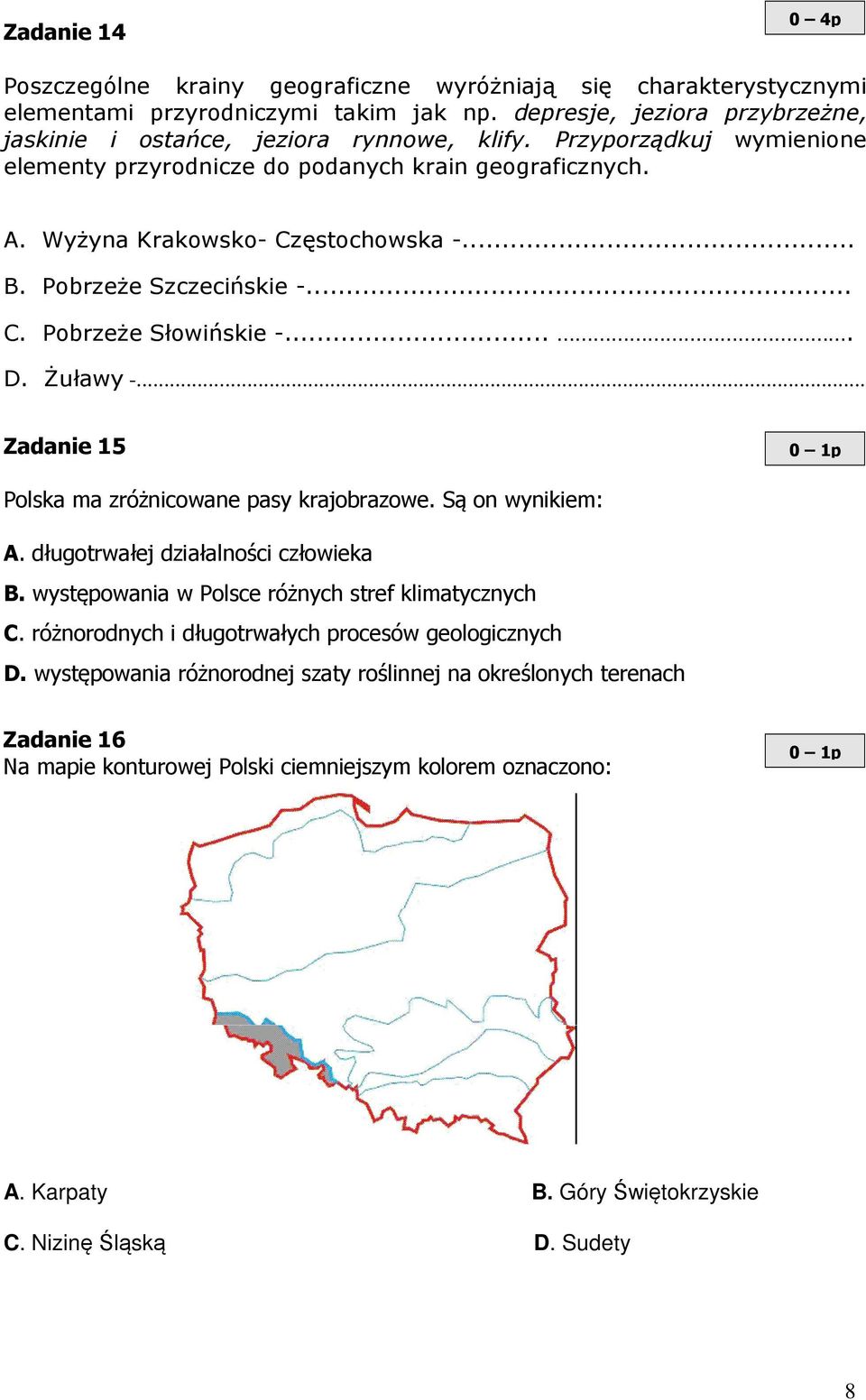 .. Zadanie 5 0 p Polska ma zróżnicowane pasy krajobrazowe. Są on wynikiem: A. długotrwałej działalności człowieka B. występowania w Polsce różnych stref klimatycznych C.