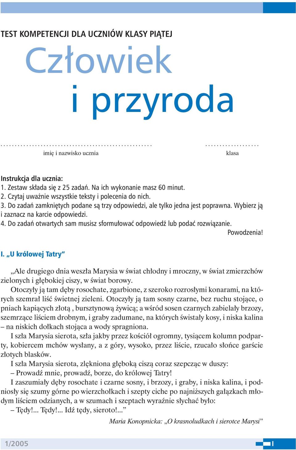 Wybierz ją i zaznacz na karcie odpowiedzi. 4. Do zadań otwartych sam musisz sformułować odpowiedź lub podać rozwiązanie. Powodzenia! I.