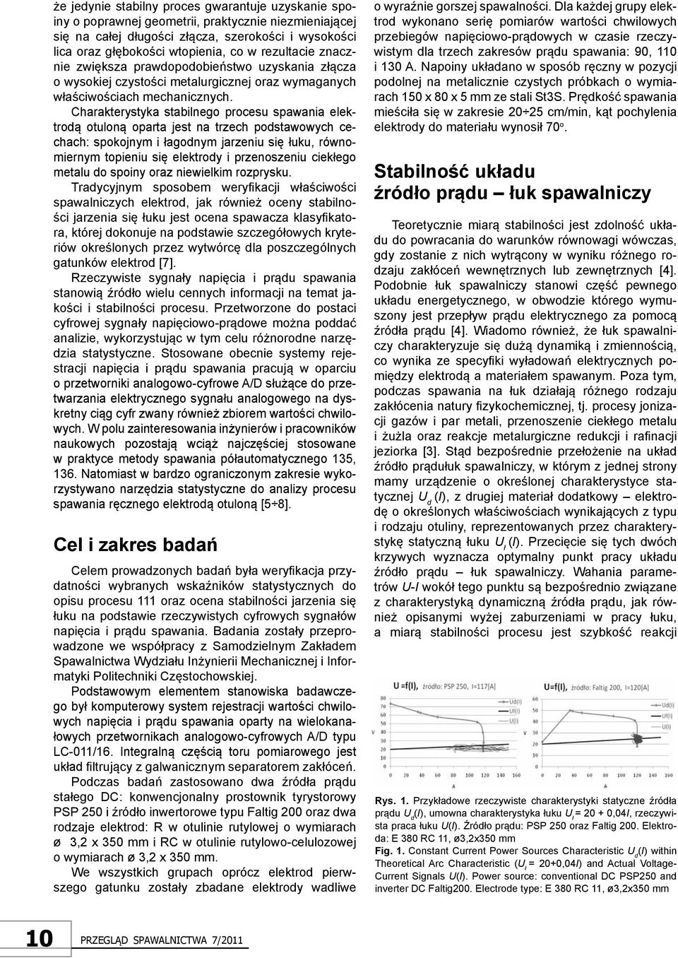 Charakterystyka stabilnego procesu spawania elektrodą otuloną oparta jest na trzech podstawowych cechach: spokojnym i łagodnym jarzeniu się łuku, równomiernym topieniu się elektrody i przenoszeniu