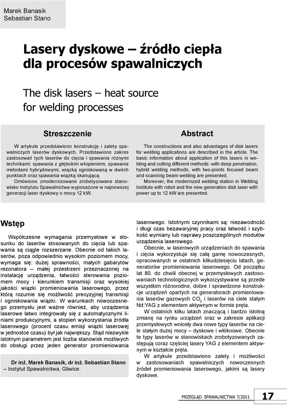 Przedstawiono zakres zastosowań tych laserów do cięcia i spawania różnymi technikami: spawania z głębokim wtopieniem, spawania metodami hybrydowymi, wiązką ogniskowaną w dwóch punktach oraz spawania