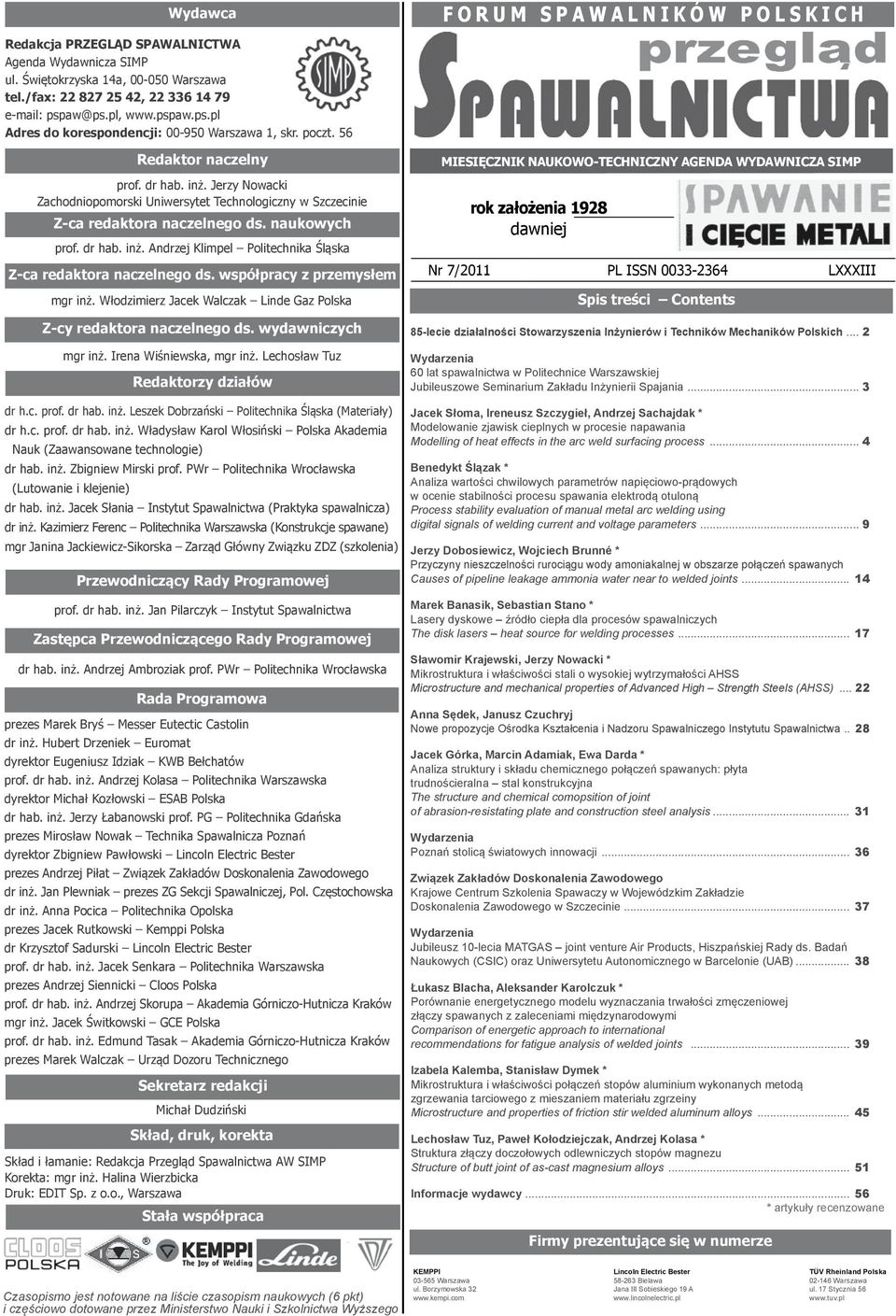 Jerzy Nowacki Zachodniopomorski Uniwersytet Technologiczny w Szczecinie Z-ca redaktora naczelnego ds. naukowych prof. dr hab. inż. Andrzej Klimpel Politechnika Śląska Z-ca redaktora naczelnego ds.
