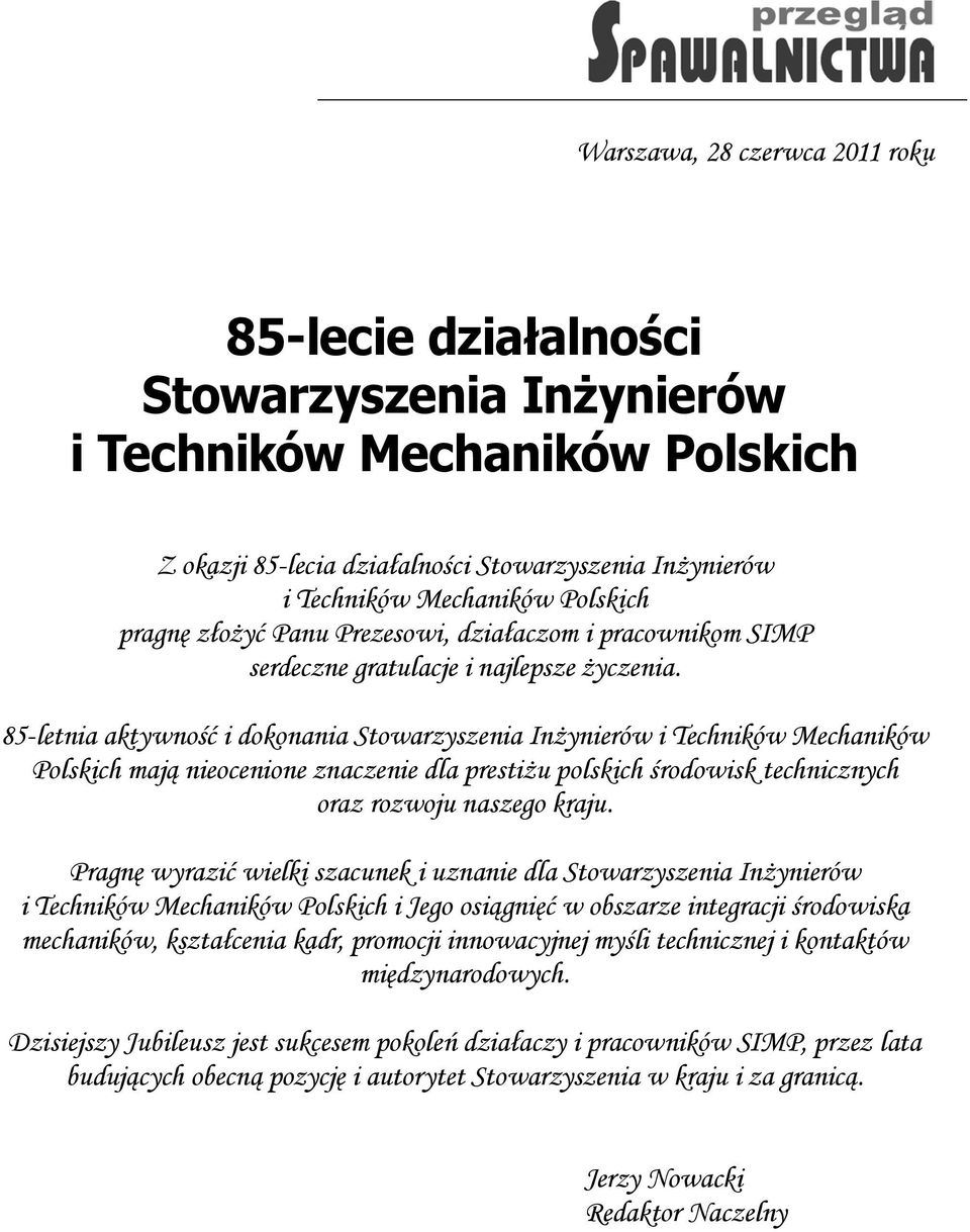 85-letnia aktywność i dokonania Stowarzyszenia Inżynierów i Techników Mechaników Polskich mają nieocenione znaczenie dla prestiżu polskich środowisk technicznych oraz rozwoju naszego kraju.