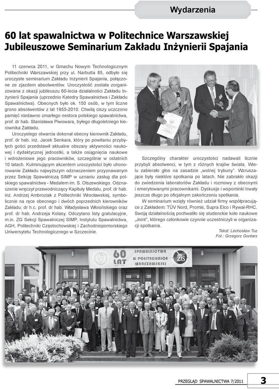 Uroczystość została zorganizowana z okazji jubileuszu 60-lecia działalności Zakładu Inżynierii Spajania (uprzednio Katedry Spawalnictwa i Zakładu Spawalnictwa). Obecnych było ok.