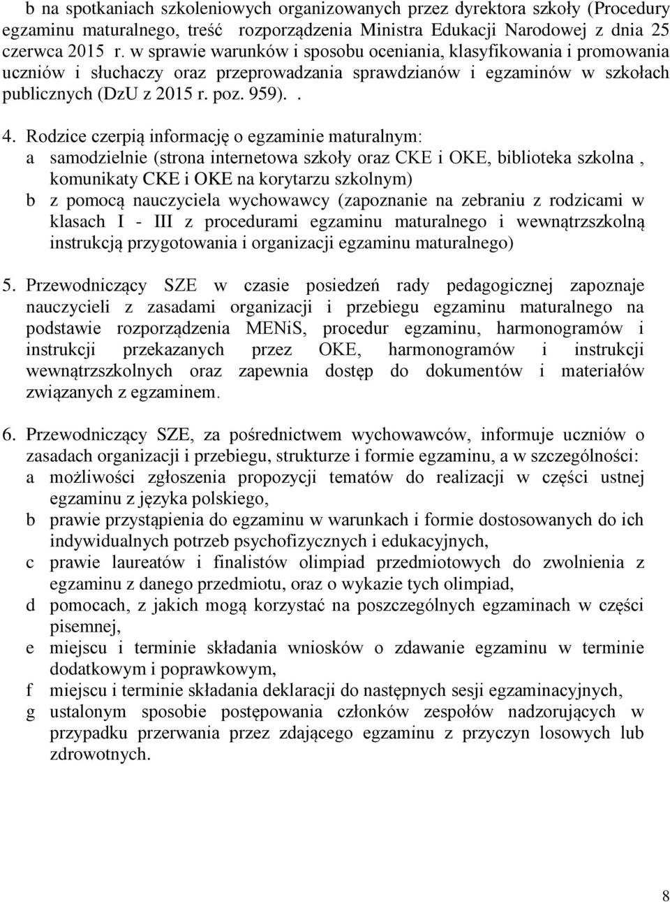 Rodzice czerpią informację o egzaminie maturalnym: a samodzielnie (strona internetowa szkoły oraz CKE i OKE, biblioteka szkolna, komunikaty CKE i OKE na korytarzu szkolnym) b z pomocą nauczyciela