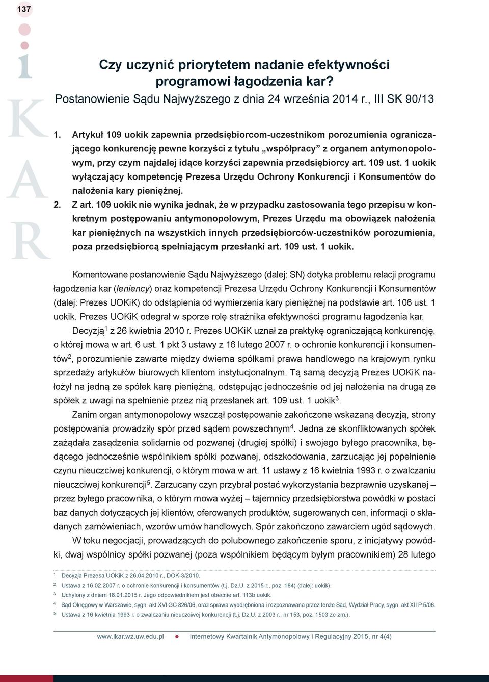 zapewnia przedsiębiorcy art. 109 ust. 1 uokik wyłączający kompetencję Prezesa Urzędu Ochrony Konkurencji i Konsumentów do nałożenia kary pieniężnej. 2. Z art.