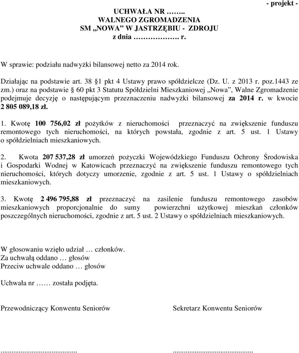 w kwocie 2 805 089,18 zł. 1. Kwotę 100 756,02 zł pożytków z nieruchomości przeznaczyć na zwiększenie funduszu remontowego tych nieruchomości, na których powstała, zgodnie z art. 5 ust.