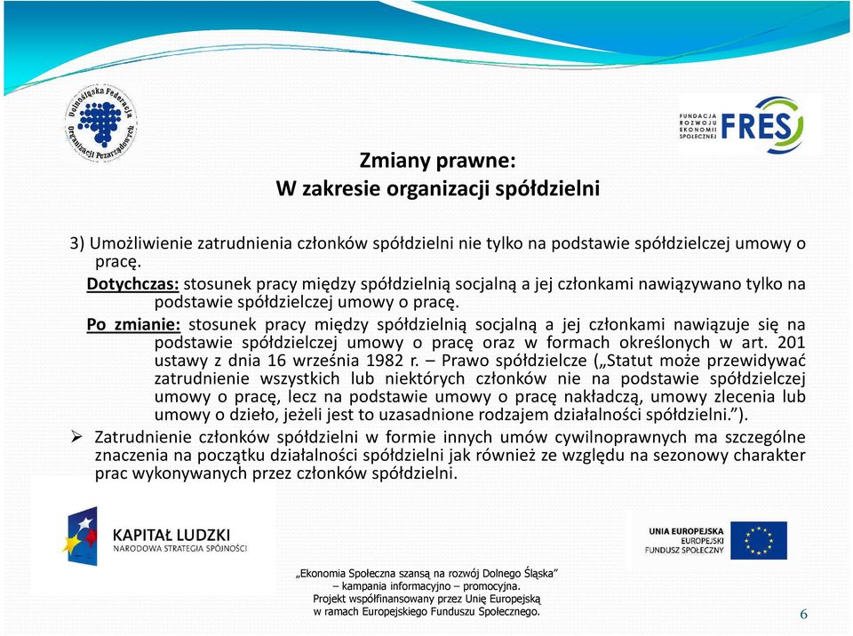 Po zmianie: stosunek pracy między spółdzielnią socjalną a jej członkami nawiązuje się na podstawie spółdzielczej umowy o pracę oraz w formach określonych w art. 201 ustawy z dnia 16 września 1982 r.