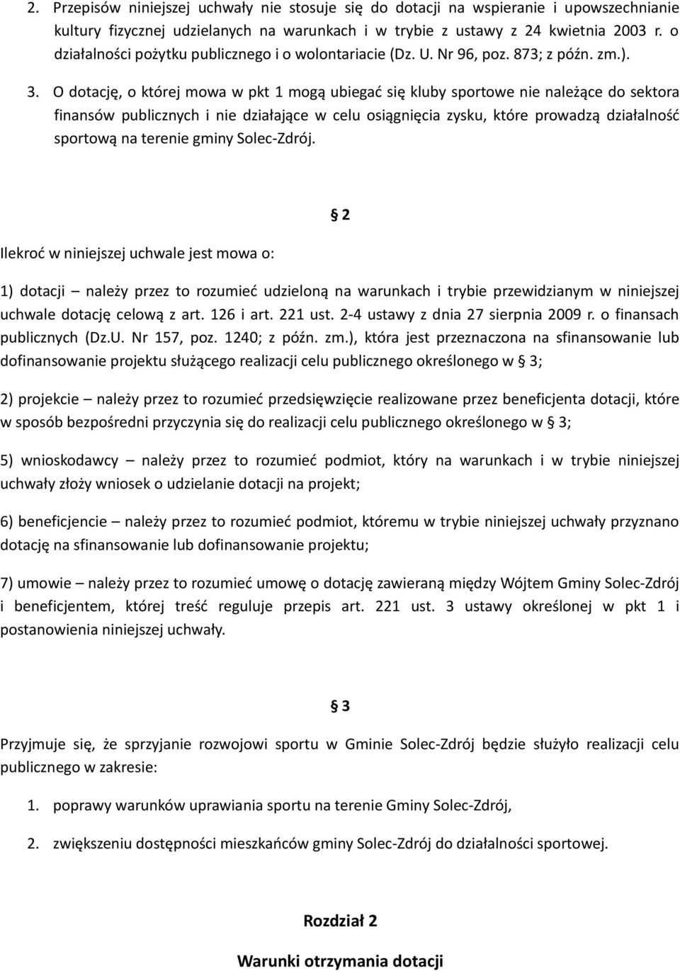 O dotację, o której mowa w pkt 1 mogą ubiegać się kluby sportowe nie należące do sektora finansów publicznych i nie działające w celu osiągnięcia zysku, które prowadzą działalność sportową na terenie