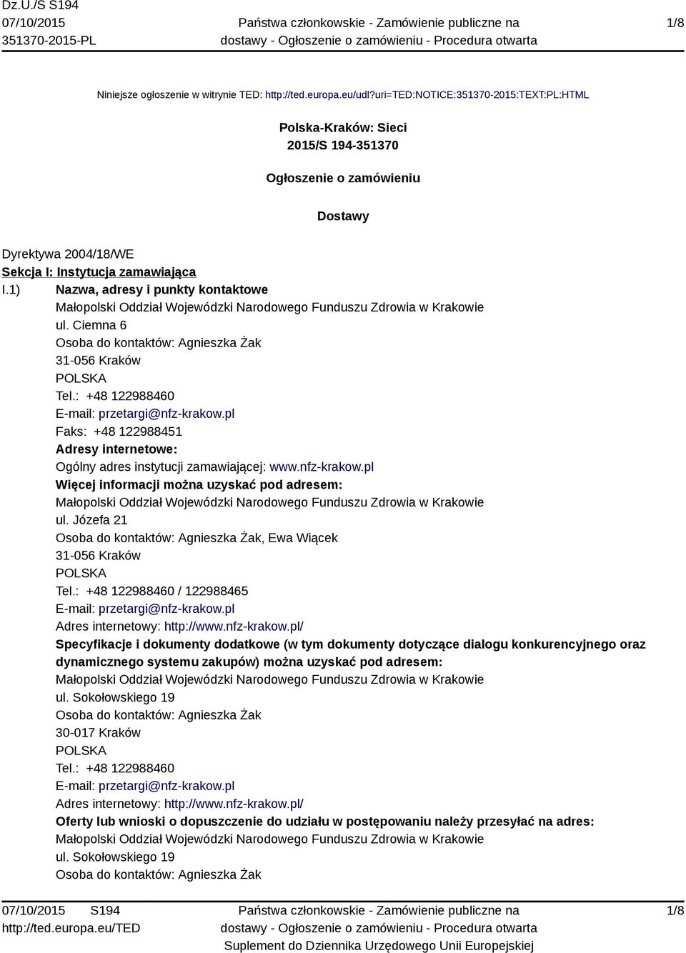 1) Nazwa, adresy i punkty kontaktowe Małopolski Oddział Wojewódzki Narodowego Funduszu Zdrowia w Krakowie ul. Ciemna 6 Osoba do kontaktów: Agnieszka Żak 31-056 Kraków POLSKA Tel.