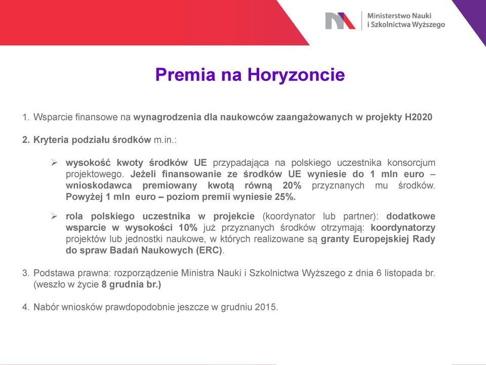 rola polskiego uczestnika w projekcie (koordynator lub partner): dodatkowe wsparcie w wysokości 10% już przyznanych środków otrzymają: koordynatorzy projektów lub jednostki naukowe, w których