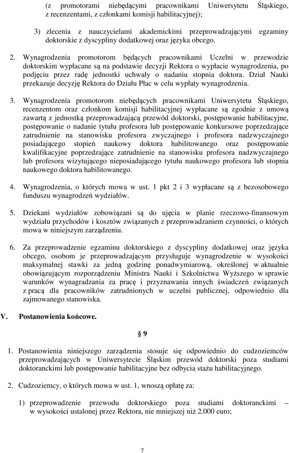 Wynagrodzenia promotorom będących pracownikami Uczelni w przewodzie doktorskim wypłacane są na podstawie decyzji Rektora o wypłacie wynagrodzenia, po podjęciu przez radę jednostki uchwały o nadaniu