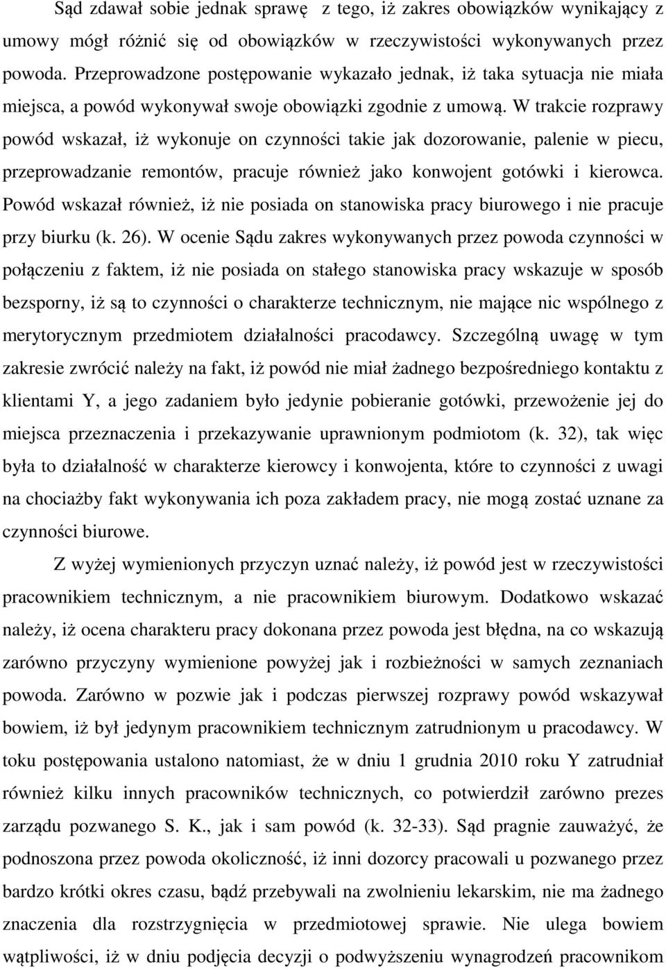 W trakcie rozprawy powód wskazał, iż wykonuje on czynności takie jak dozorowanie, palenie w piecu, przeprowadzanie remontów, pracuje również jako konwojent gotówki i kierowca.