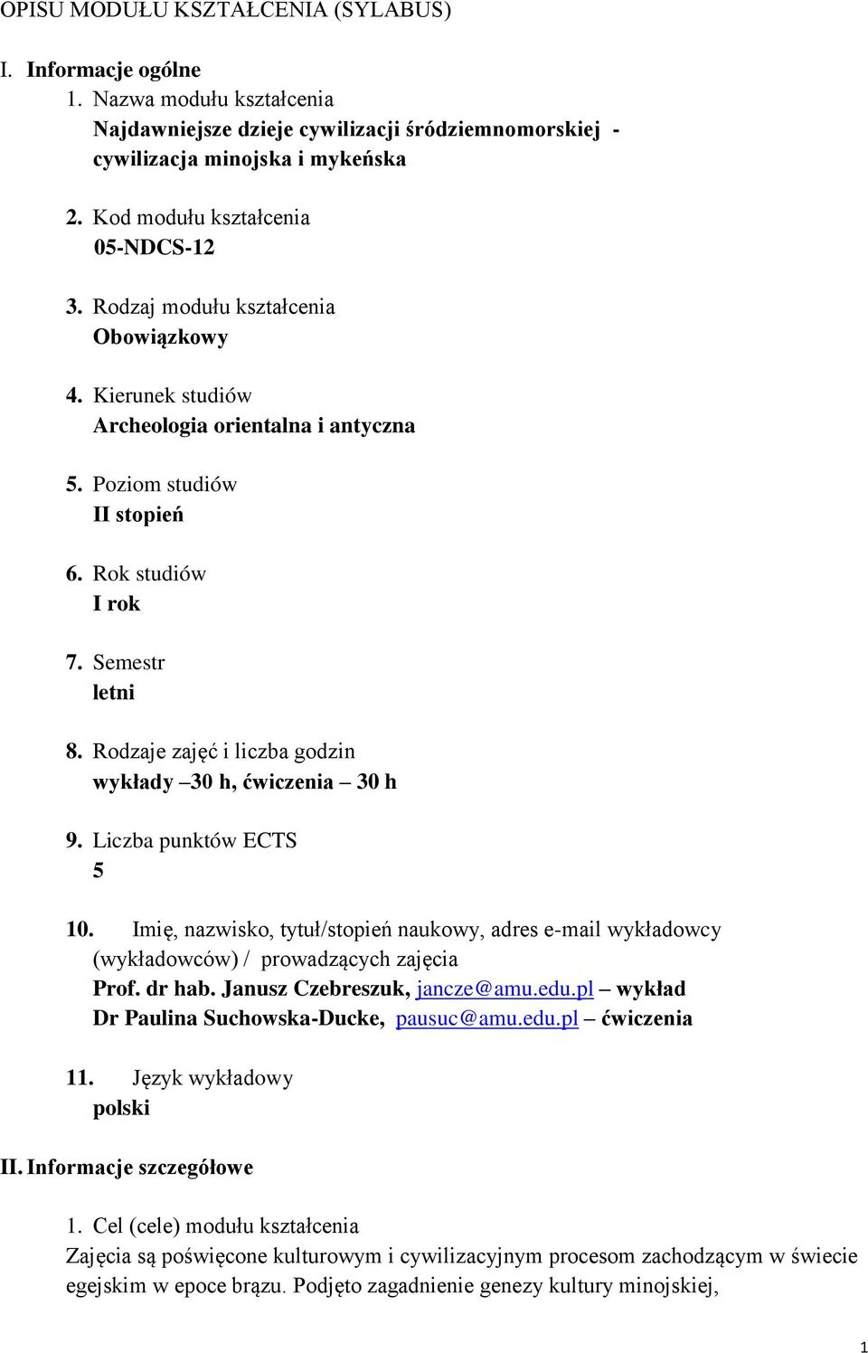 Rodzaje zajęć i liczba godzin wykłady 30 h, ćwiczenia 30 h 9. Liczba punktów ECTS 5 10. Imię, nazwisko, tytuł/stopień naukowy, adres e-mail wykładowcy (wykładowców) / prowadzących zajęcia Prof.