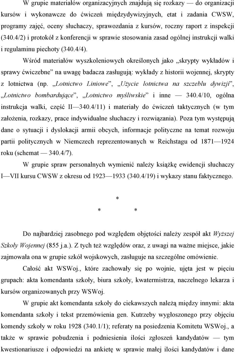 Wśród materiałów wyszkoleniowych określonych jako skrypty wykładów i sprawy ćwiczebne na uwagę badacza zasługują: wykłady z historii wojennej, skrypty z lotnictwa (np.