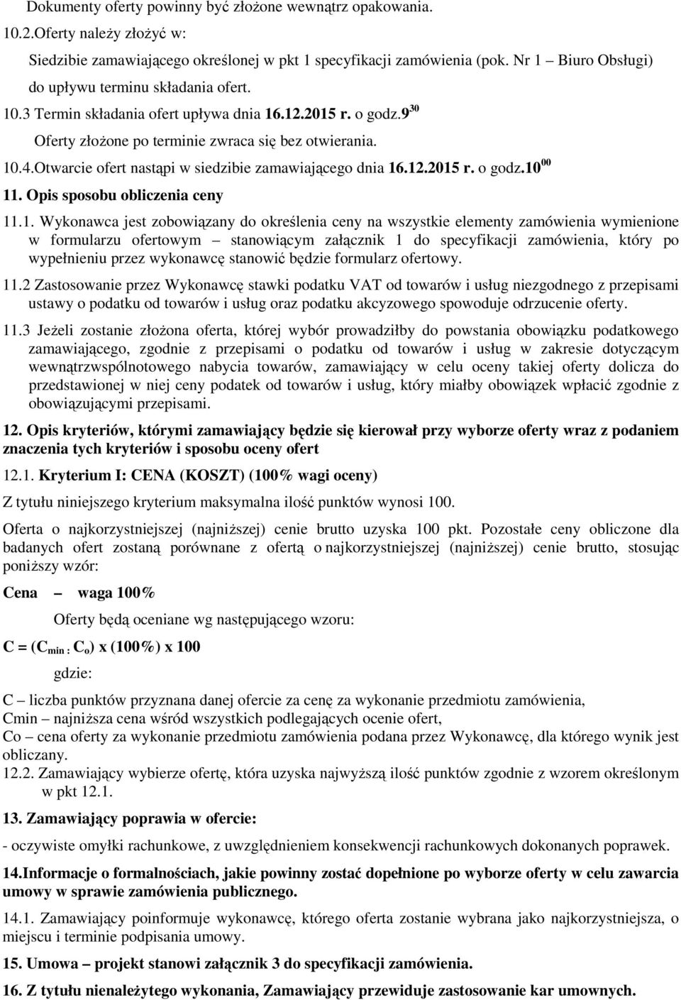 Otwarcie ofert nastąpi w siedzibie zamawiającego dnia 16