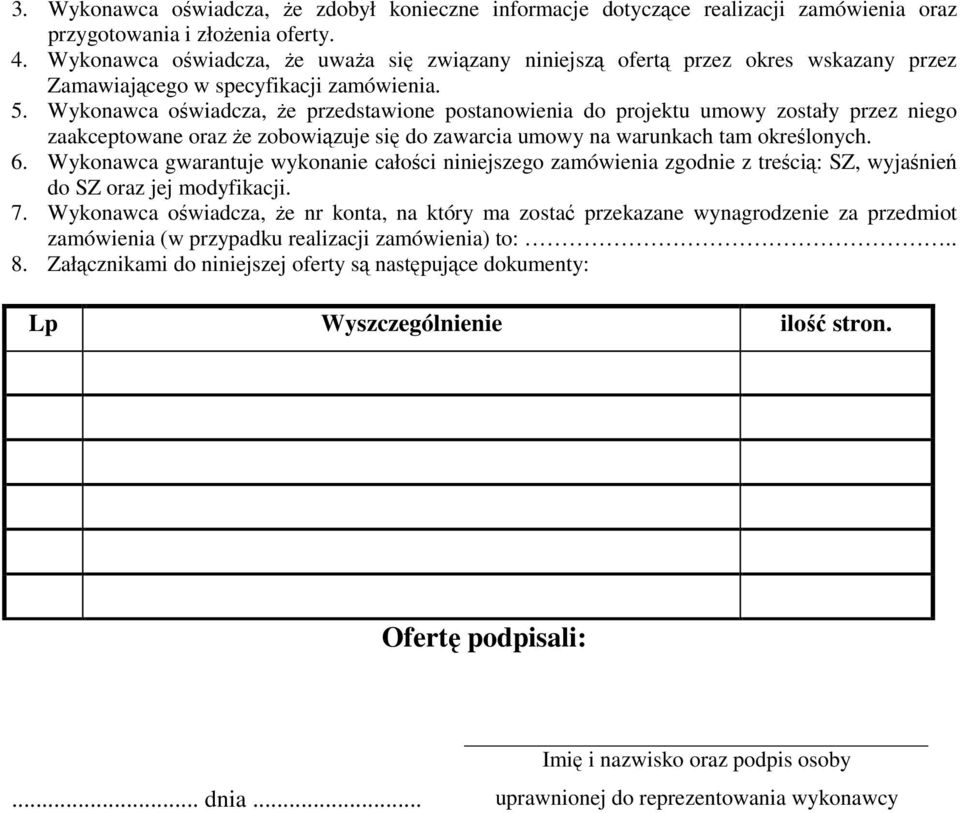 Wykonawca oświadcza, że przedstawione postanowienia do projektu umowy zostały przez niego zaakceptowane oraz że zobowiązuje się do zawarcia umowy na warunkach tam określonych. 6.