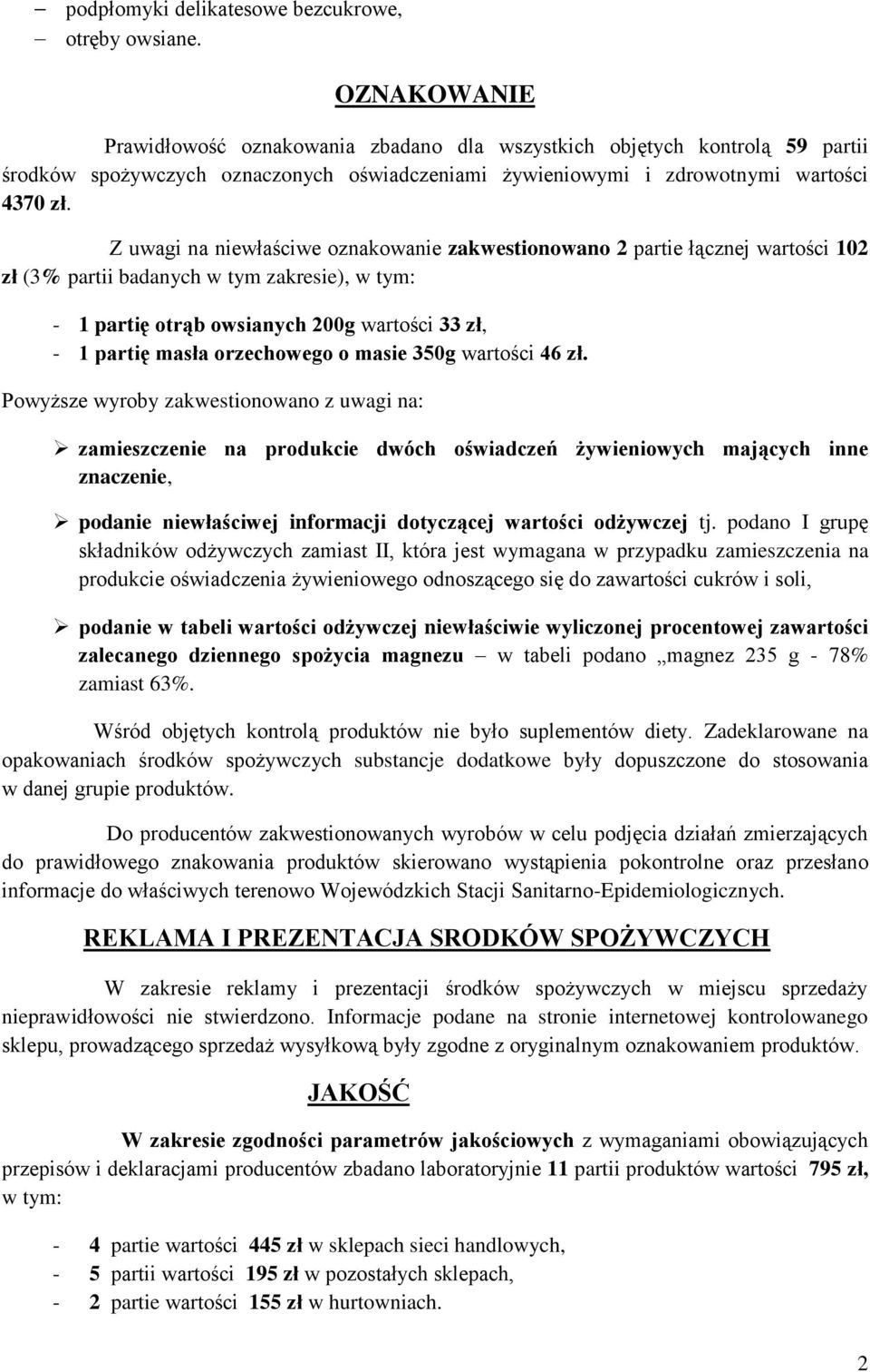 Z uwagi na niewłaściwe oznakowanie zakwestionowano 2 partie łącznej wartości 102 zł (3% partii badanych w tym zakresie), w tym: - 1 partię otrąb owsianych 200g wartości 33 zł, - 1 partię masła