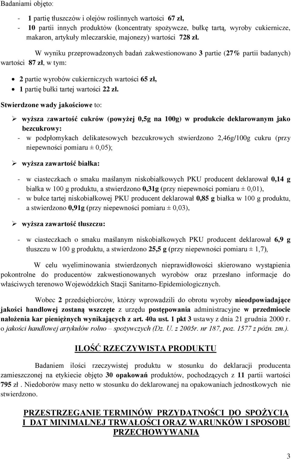 W wyniku przeprowadzonych badań zakwestionowano 3 partie (27% partii badanych) wartości 87 zł, w tym: 2 partie wyrobów cukierniczych wartości 65 zł, 1 partię bułki tartej wartości 22 zł.