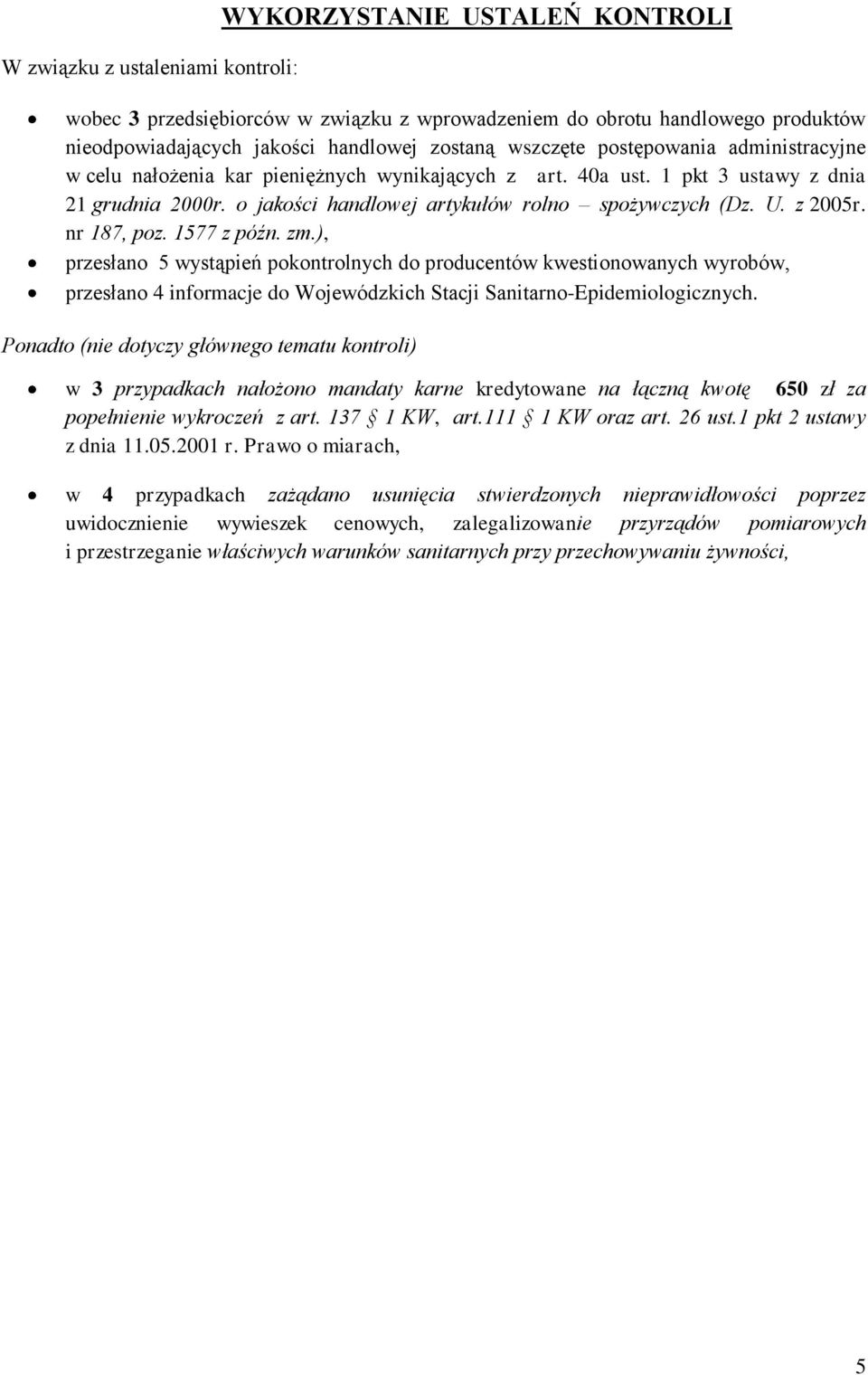 nr 187, poz. 1577 z późn. zm.), przesłano 5 wystąpień pokontrolnych do producentów kwestionowanych wyrobów, przesłano 4 informacje do Wojewódzkich Stacji Sanitarno-Epidemiologicznych.