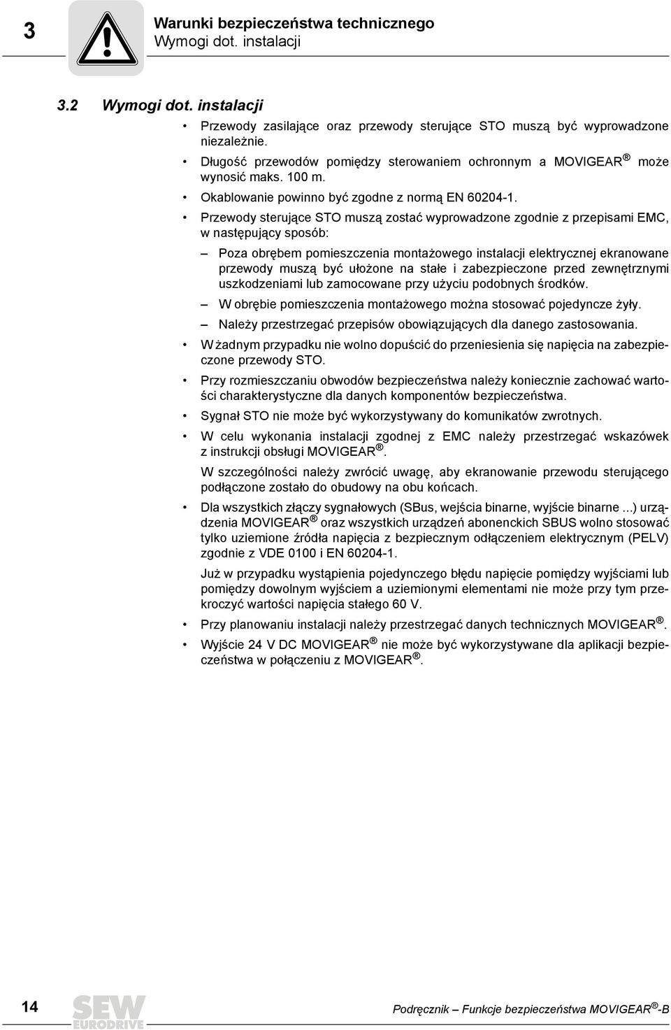 Przewody sterujące STO muszą zostać wyprowadzone zgodnie z przepisami EMC, w następujący sposób: Poza obrębem pomieszczenia montażowego instalacji elektrycznej ekranowane przewody muszą być ułożone
