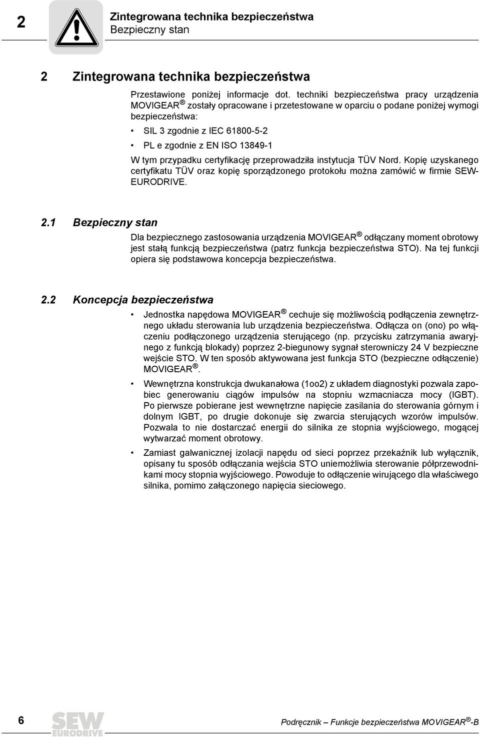 tym przypadku certyfikację przeprowadziła instytucja TÜV Nord. Kopię uzyskanego certyfikatu TÜV oraz kopię sporządzonego protokołu można zamówić w firmie SEW- EURODRIVE. 2.
