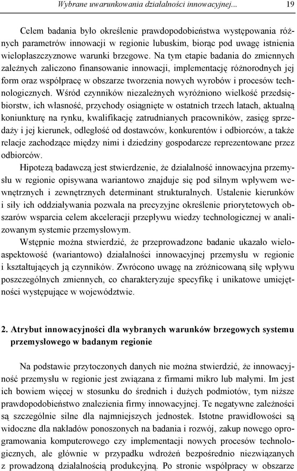 Na tym etapie badania do zmiennych zaleŝnych zaliczono finansowanie innowacji, implementację róŝnorodnych jej form oraz współpracę w obszarze tworzenia nowych wyrobów i procesów technologicznych.